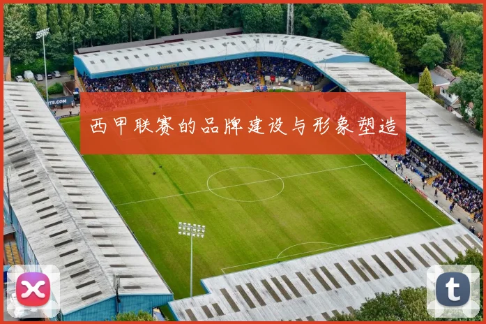 西甲联赛的品牌建设与形象塑造